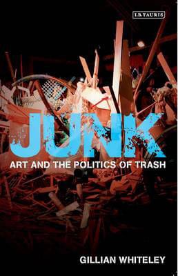 Gillian Whiteley  'Junk: Art and the Politics of Trash' (2010) — Junk Book Cover